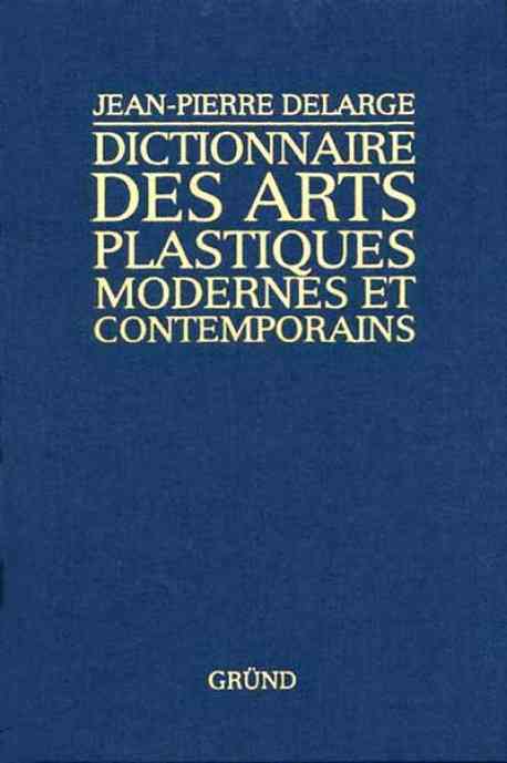 Dictionnaire des Arts Plastiques modernes et contemporains - Jean-Pierre Delarge